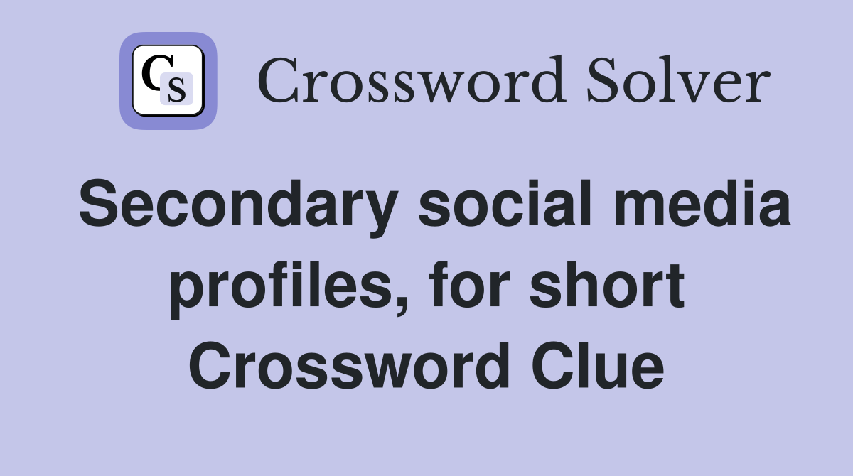 Secondary social media profiles, for short Crossword Clue