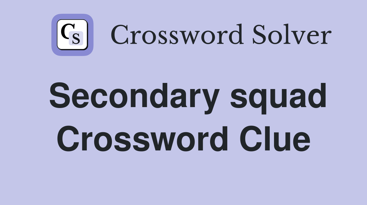 Secondary squad Crossword Clue