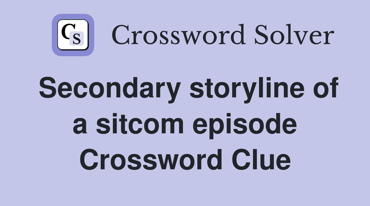 Secondary storyline of a sitcom episode Crossword Clue