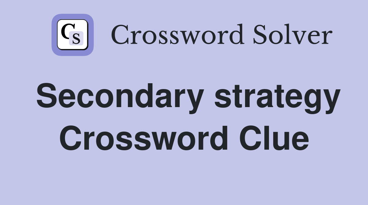 Secondary strategy Crossword Clue