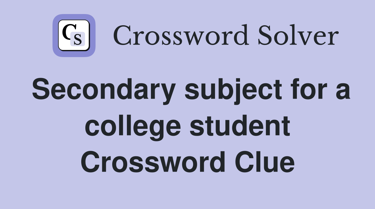 Secondary subject for a college student Crossword Clue