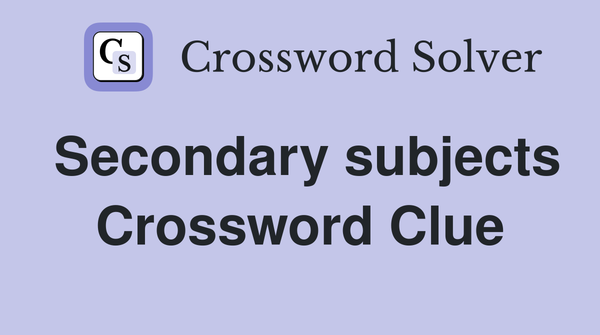 Secondary subjects Crossword Clue