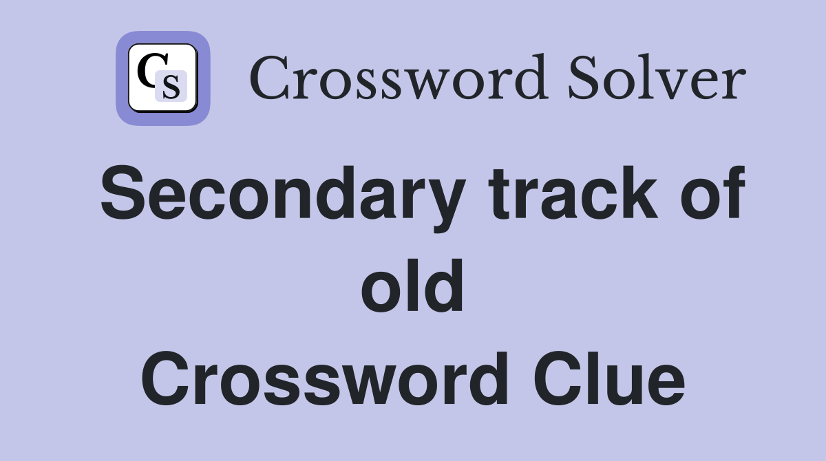 Secondary track of old Crossword Clue