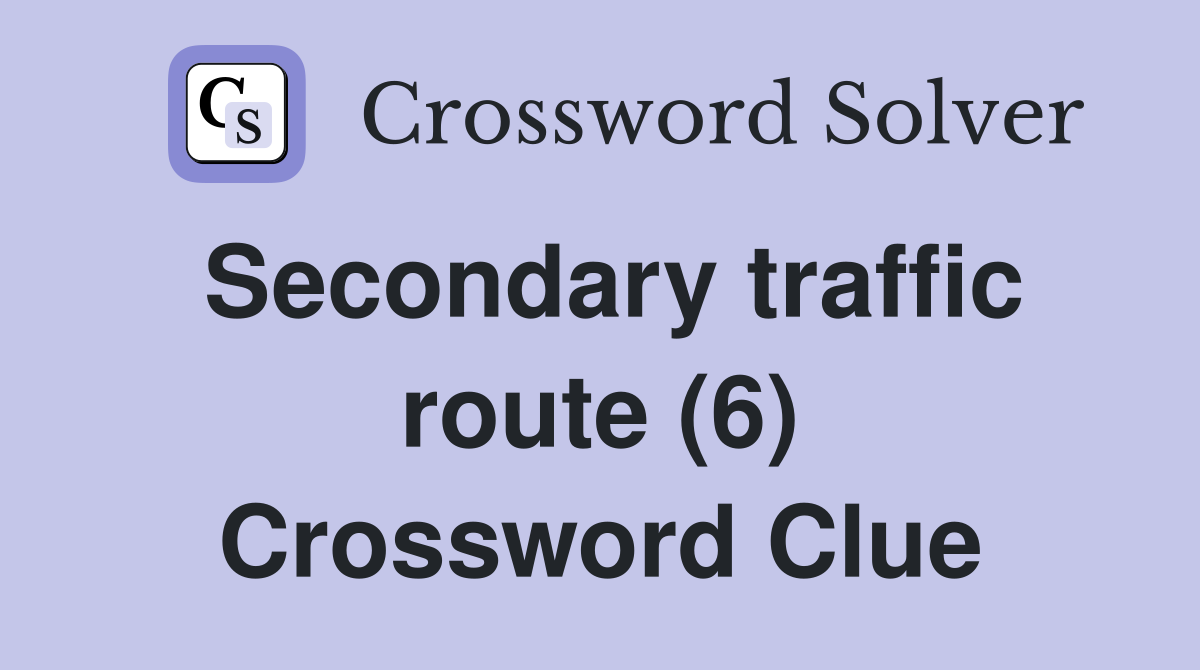 Secondary traffic route (6) Crossword Clue