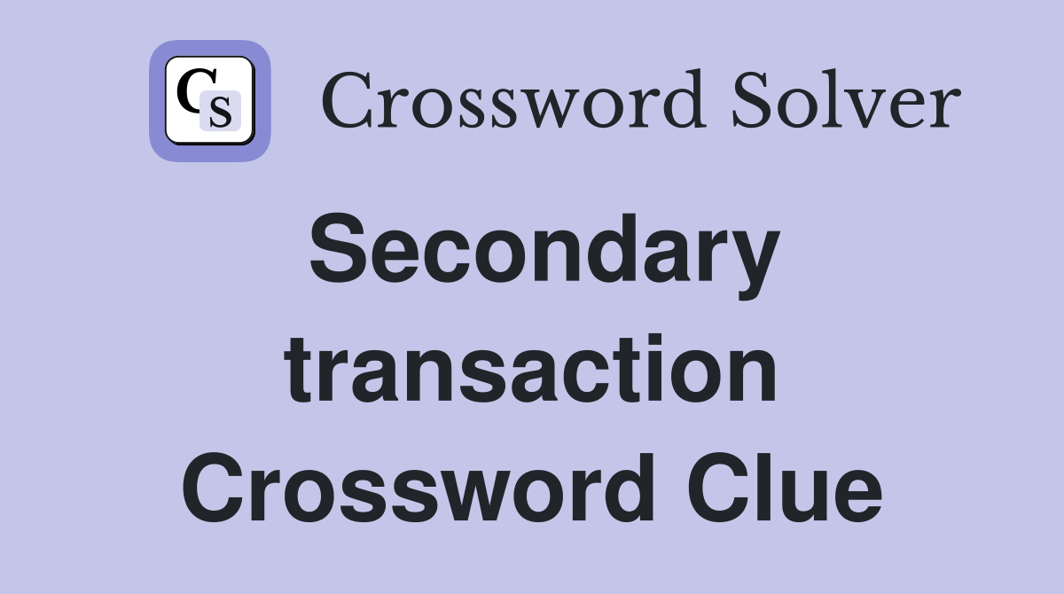 Secondary transaction Crossword Clue