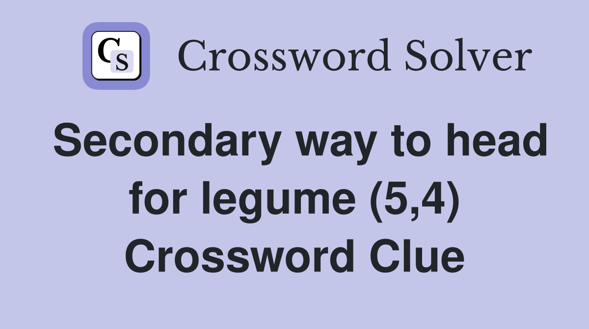 Secondary way to head for legume (5,4) Crossword Clue