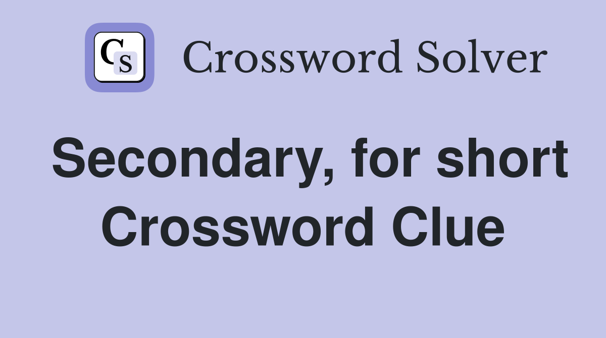 Secondary, for short Crossword Clue