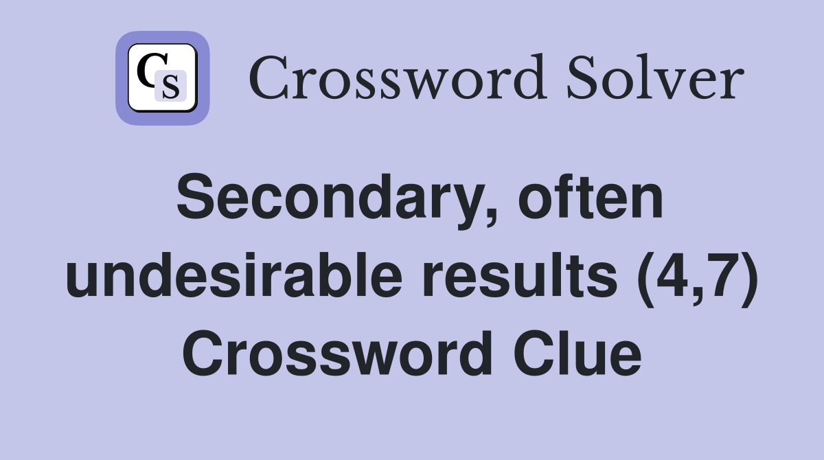 Secondary, often undesirable results (4,7) Crossword Clue