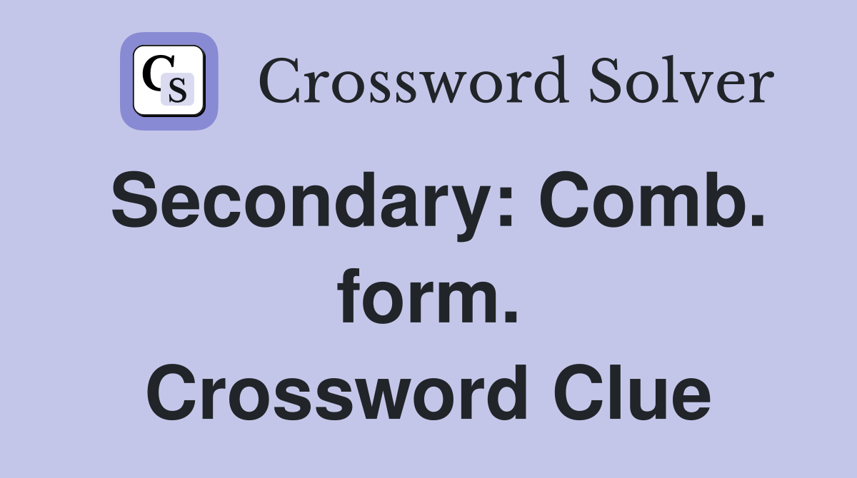 Secondary: Comb. form. Crossword Clue