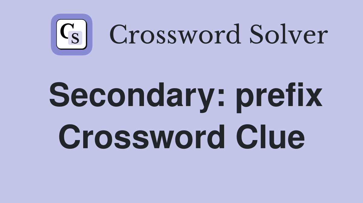Secondary: prefix Crossword Clue