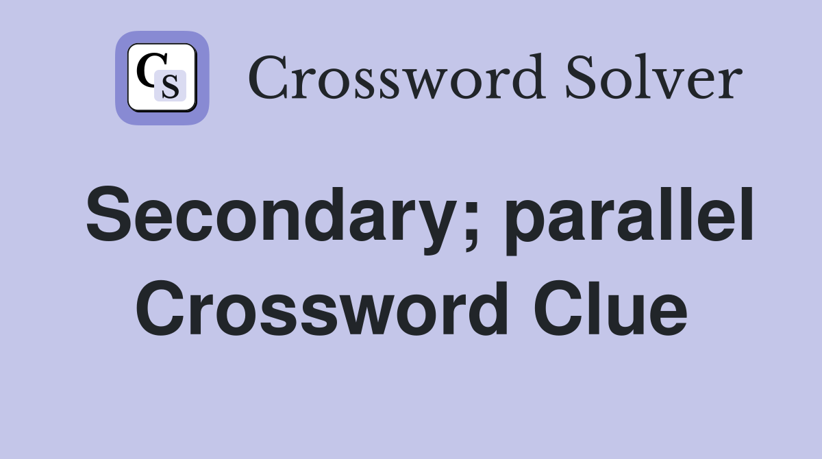 Secondary; parallel Crossword Clue