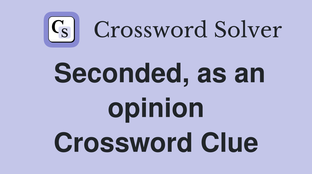 Seconded, as an opinion Crossword Clue