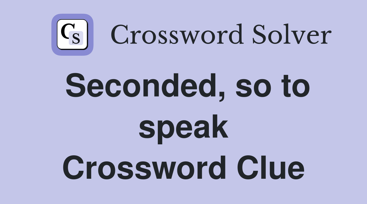 Seconded, so to speak Crossword Clue