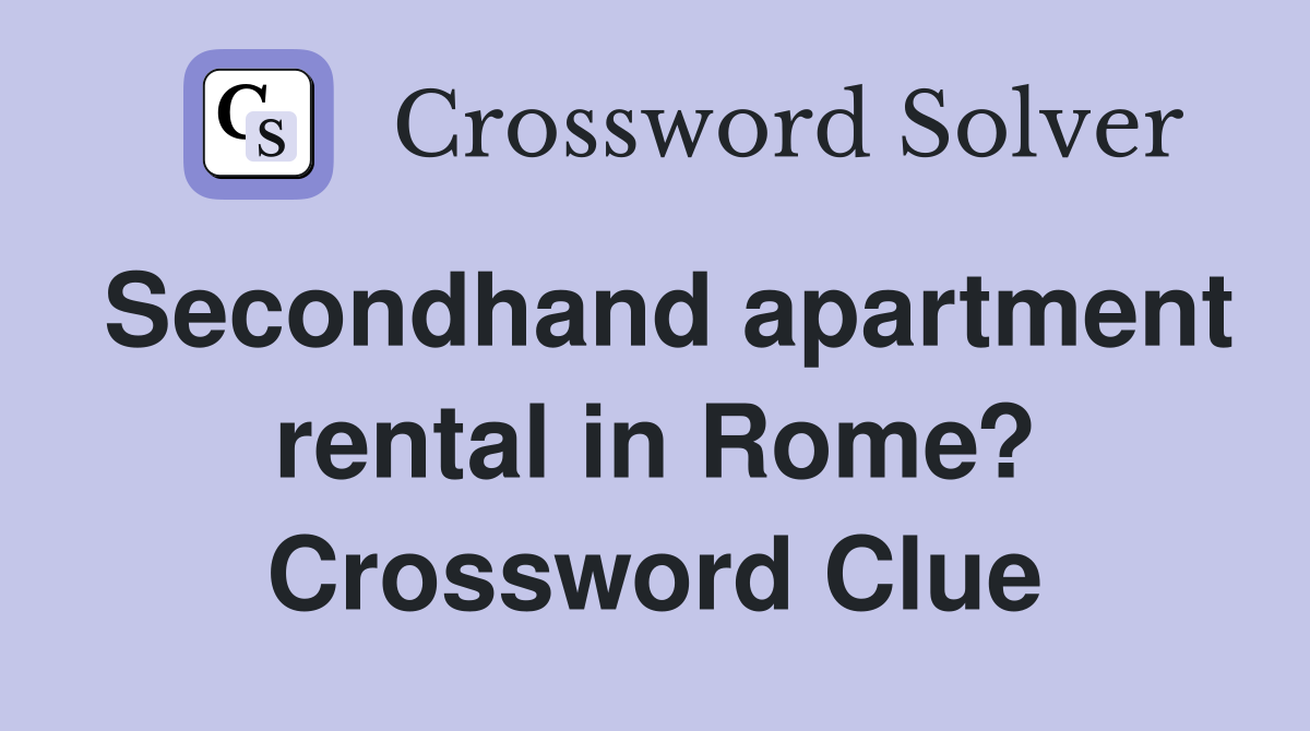 Secondhand apartment rental in Rome? Crossword Clue