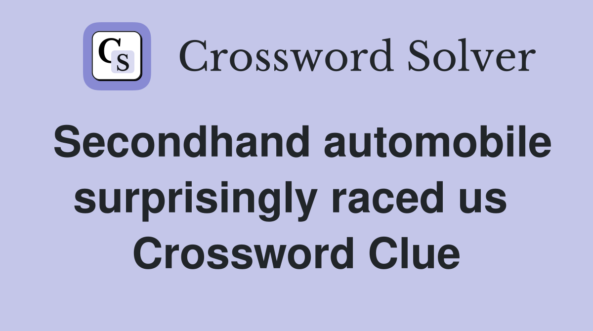 Secondhand automobile surprisingly raced us  Crossword Clue