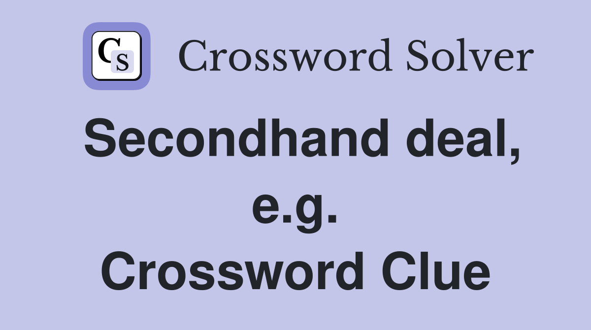 Secondhand deal, e.g. Crossword Clue