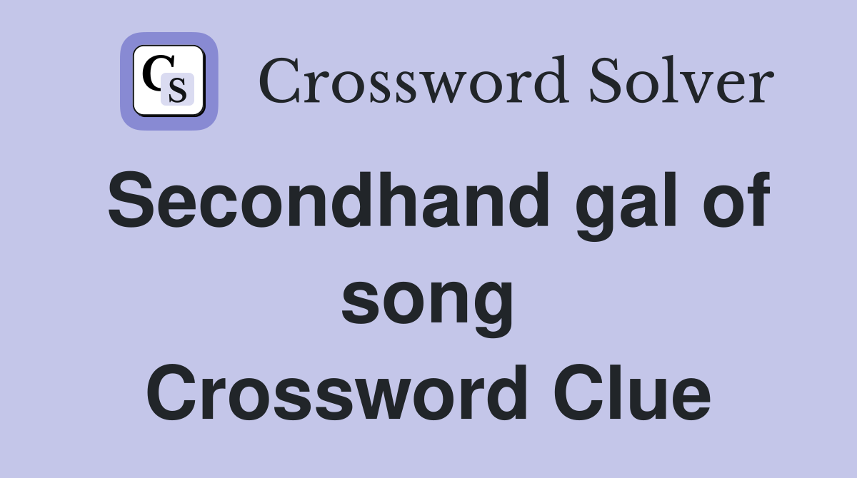 Secondhand gal of song Crossword Clue