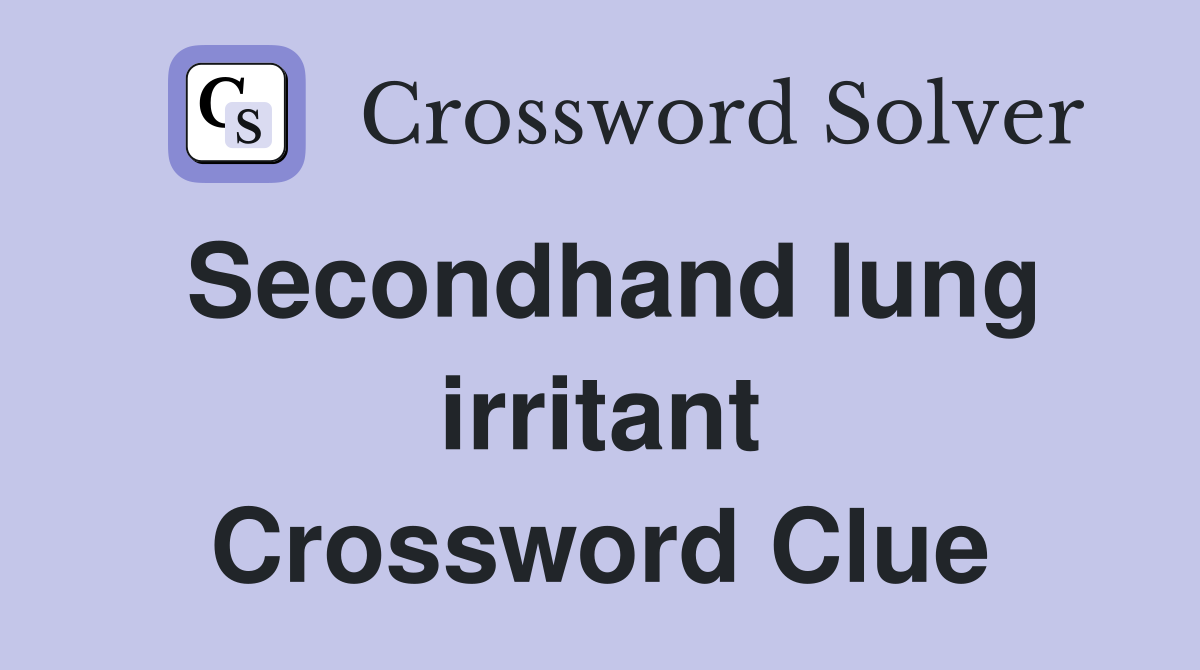 Secondhand lung irritant Crossword Clue