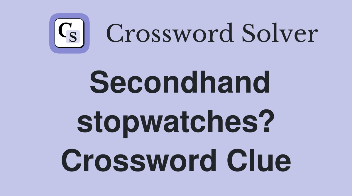 Secondhand stopwatches? Crossword Clue