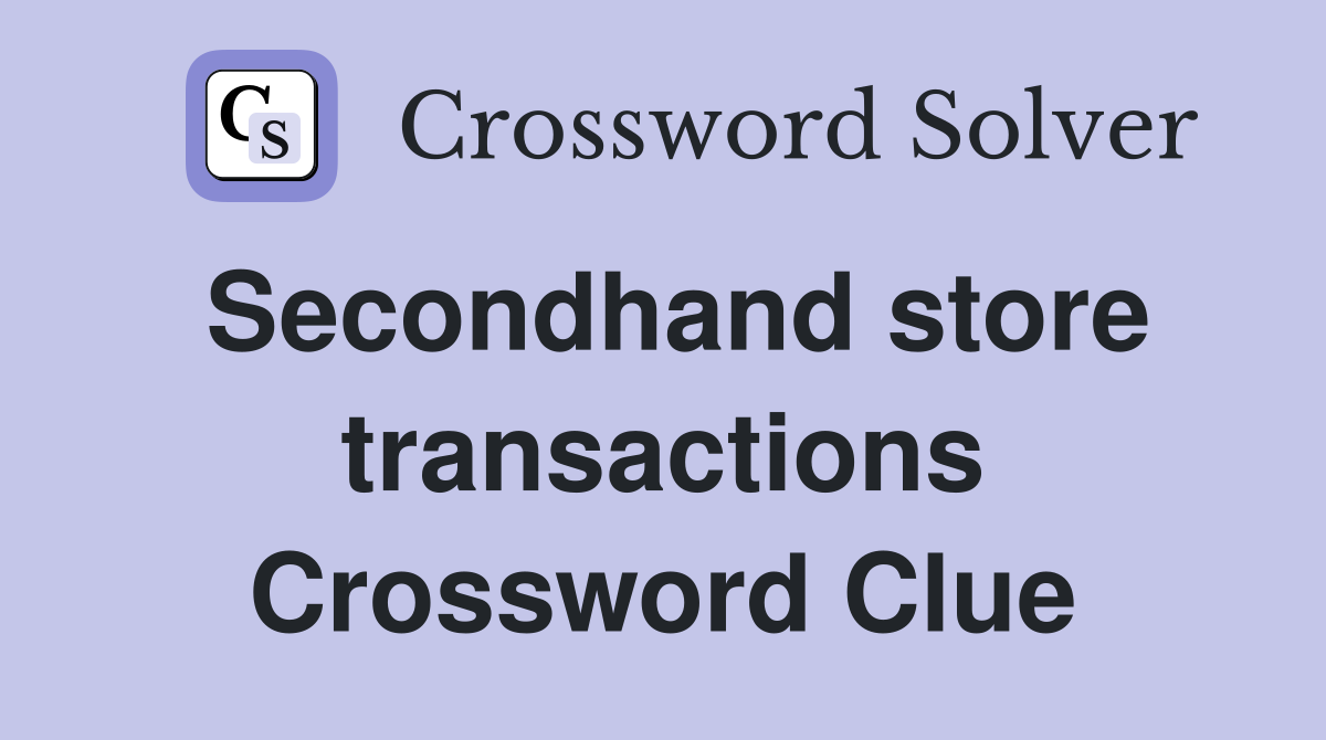 Secondhand store transactions Crossword Clue