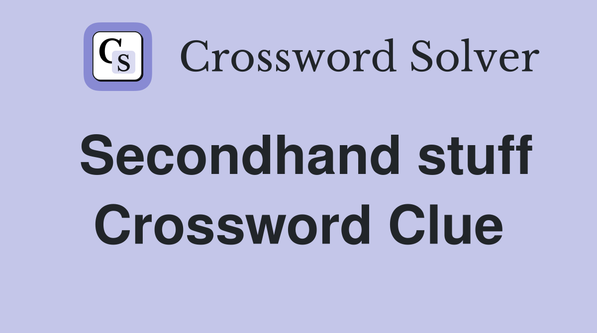 Secondhand stuff Crossword Clue