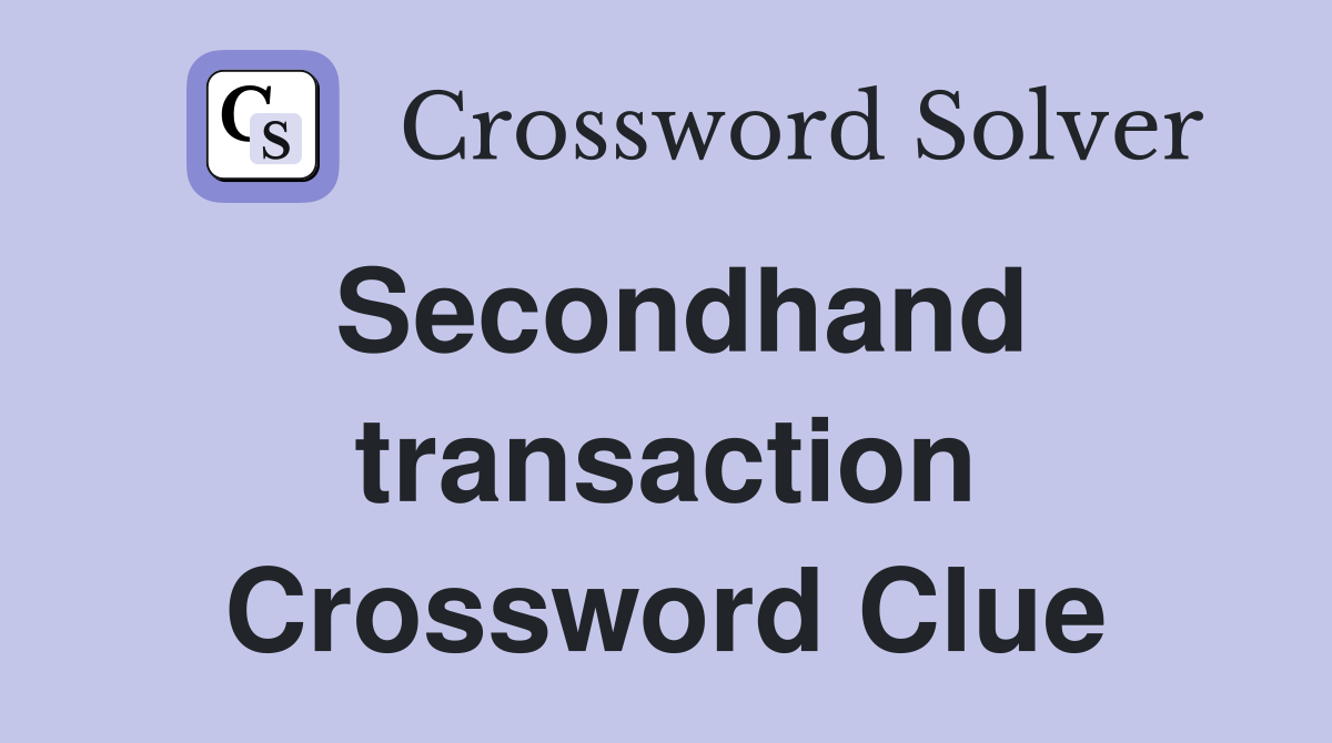 Secondhand transaction Crossword Clue