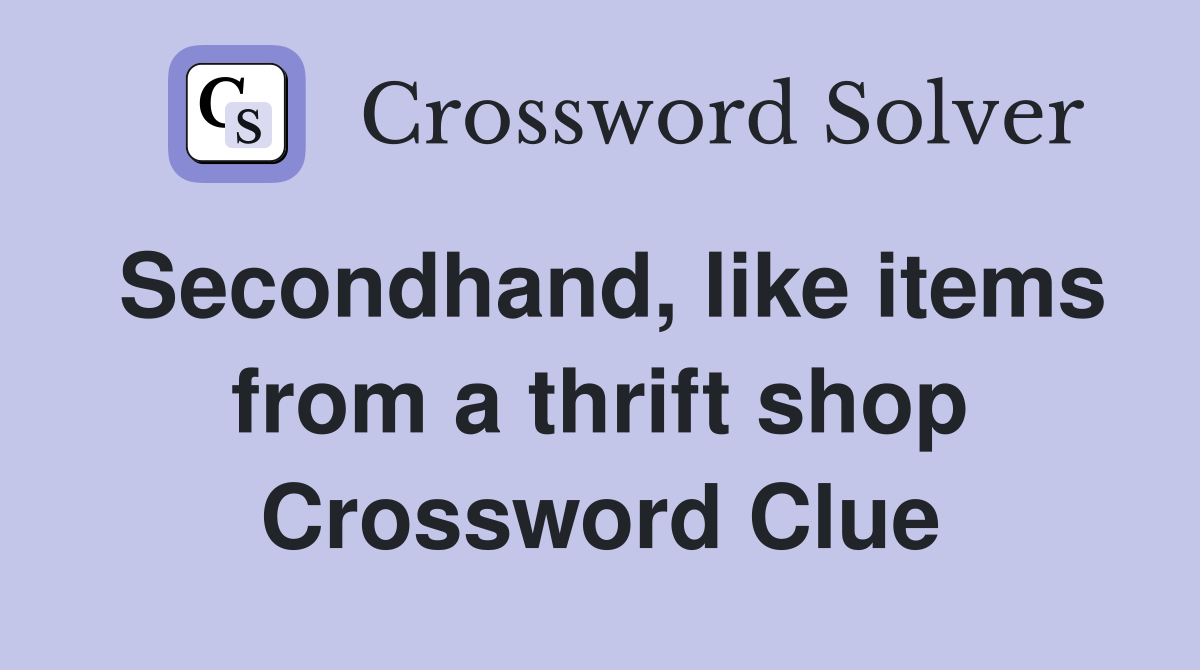 Secondhand, like items from a thrift shop Crossword Clue
