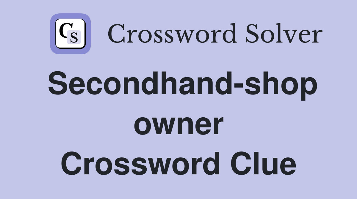 Secondhand-shop owner Crossword Clue