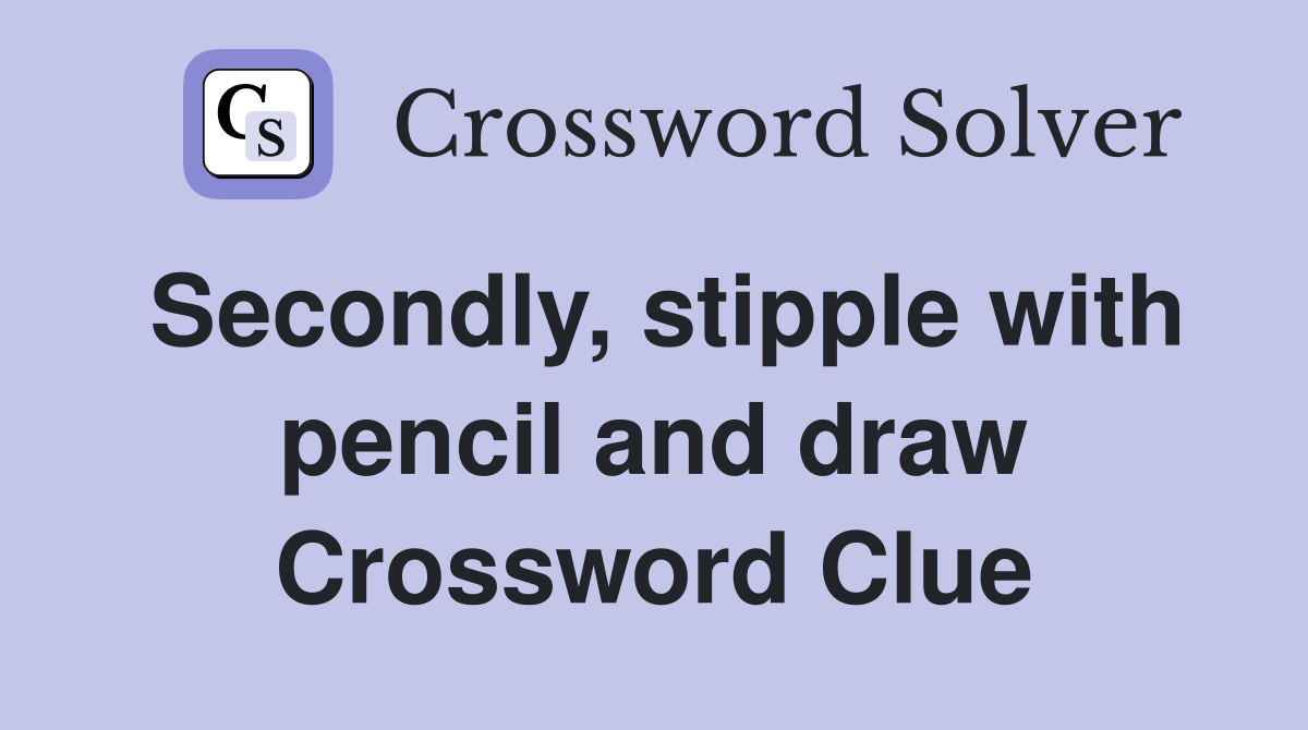 Secondly, stipple with pencil and draw Crossword Clue