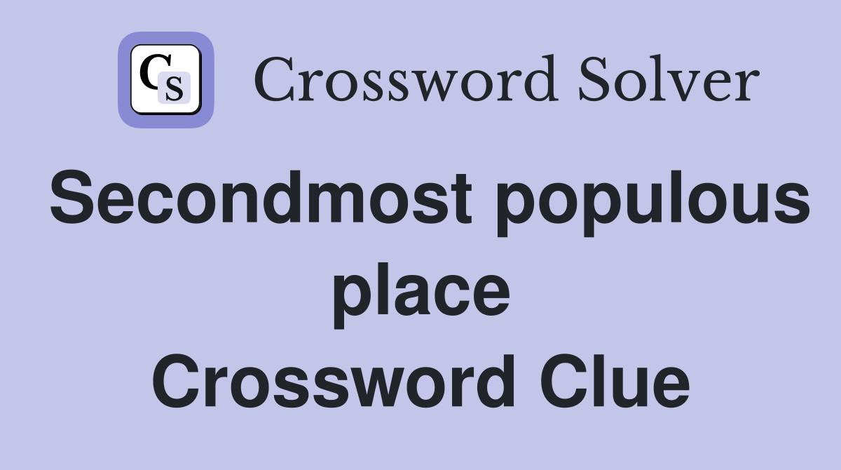 Secondmost populous place Crossword Clue