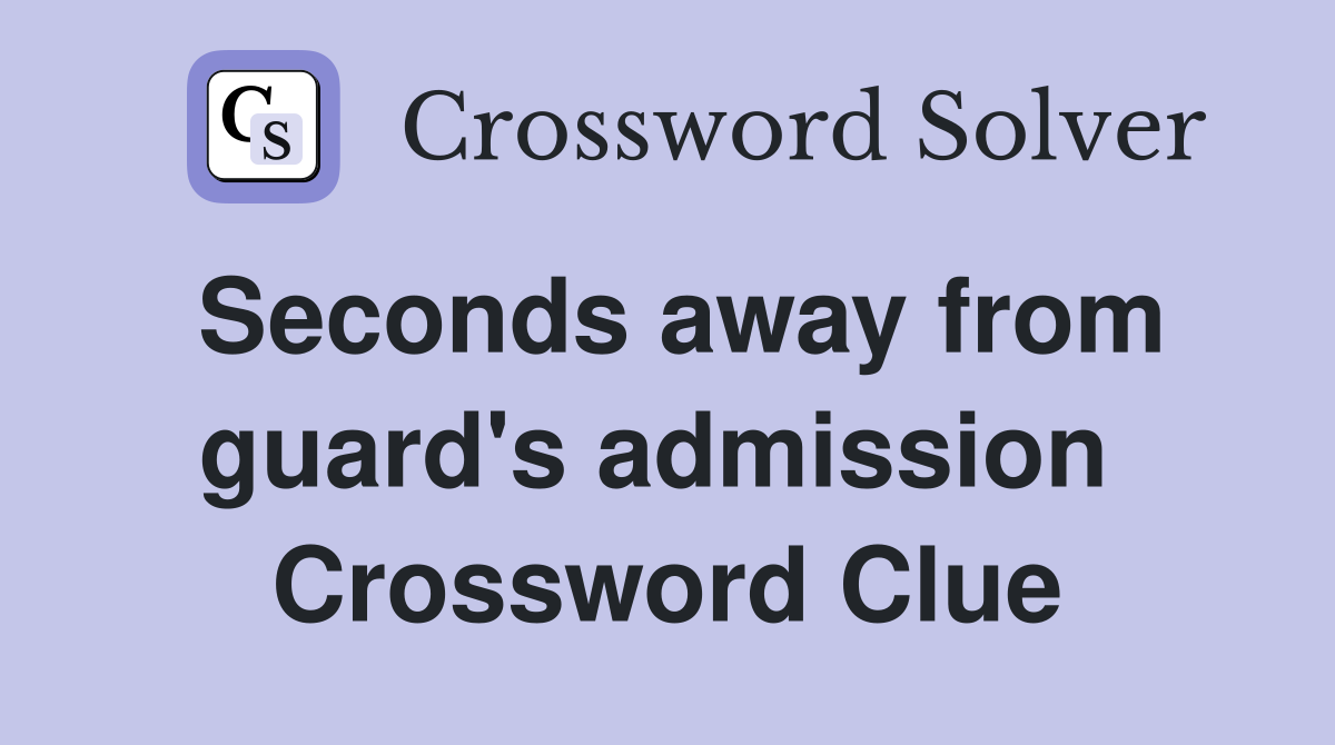 Seconds away from guard's admission  Crossword Clue