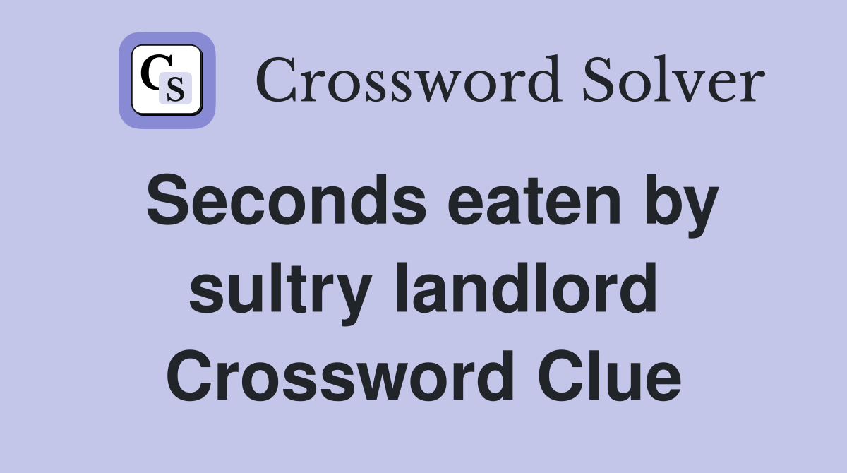 Seconds eaten by sultry landlord Crossword Clue