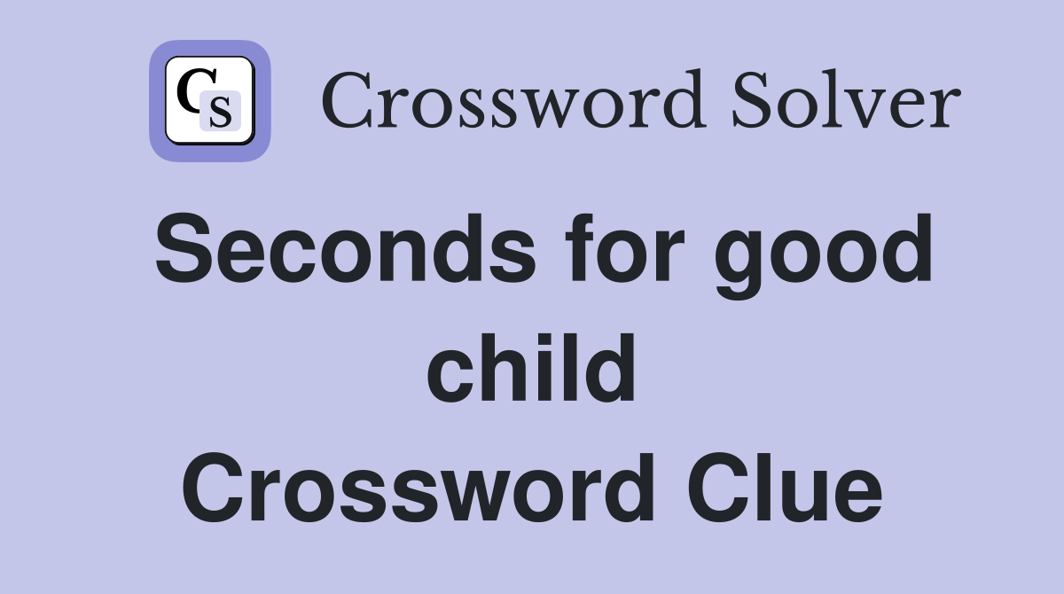 Seconds for good child Crossword Clue