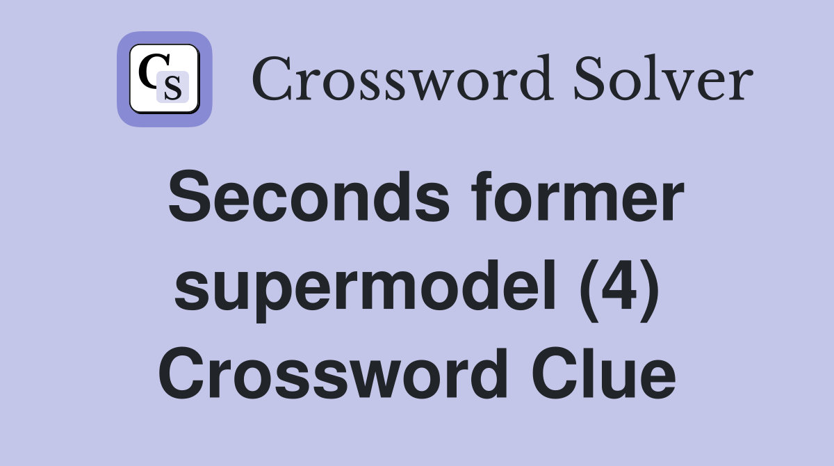 Seconds former supermodel (4) Crossword Clue