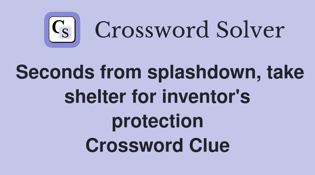 Seconds from splashdown, take shelter for inventor's protection Crossword Clue