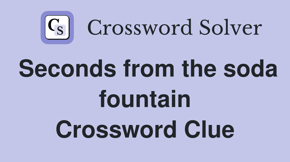 Seconds from the soda fountain Crossword Clue
