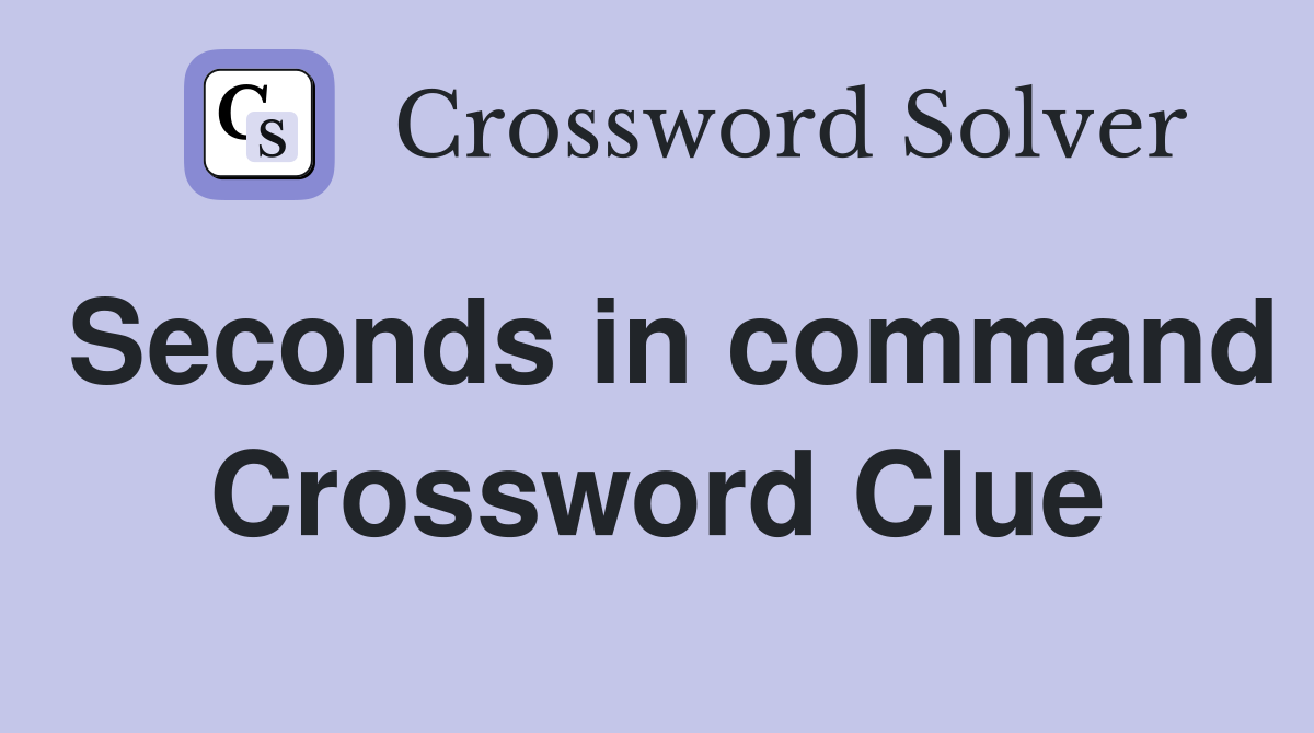 Seconds in command Crossword Clue