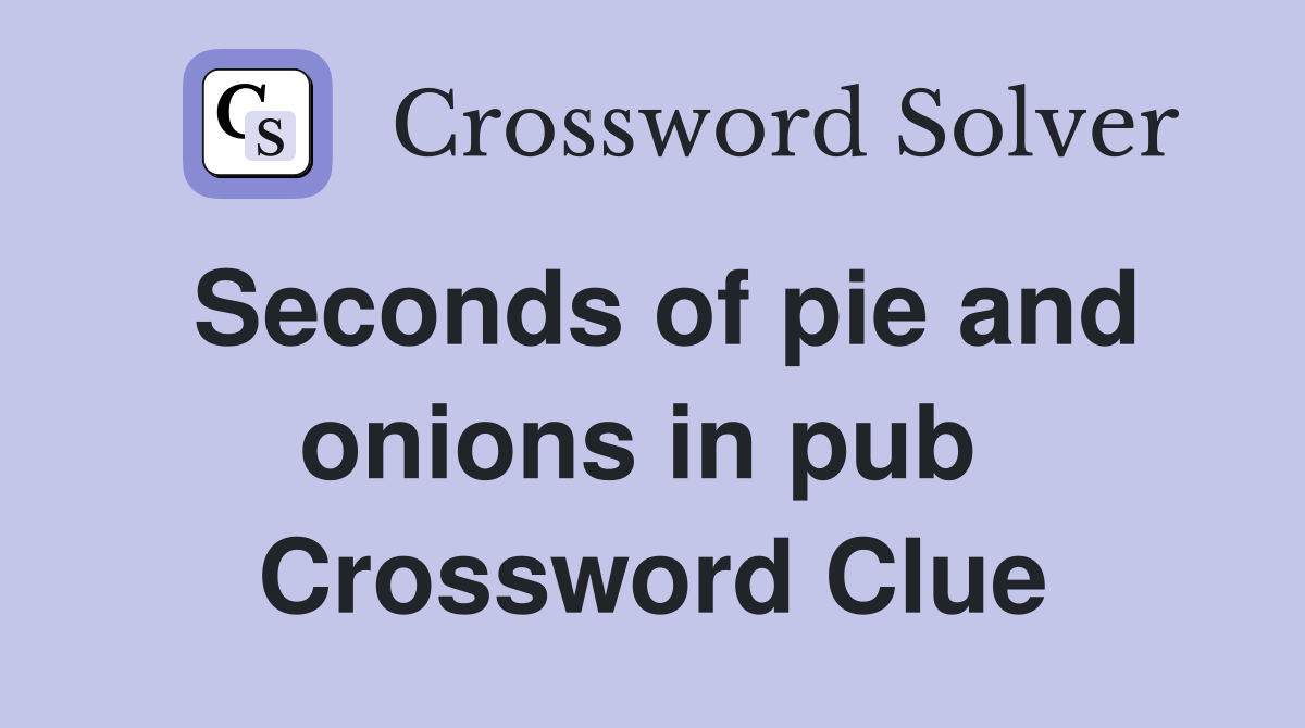 Seconds of pie and onions in pub  Crossword Clue