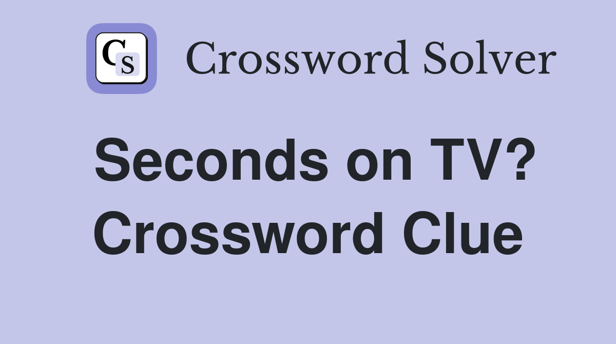 Seconds on TV? Crossword Clue
