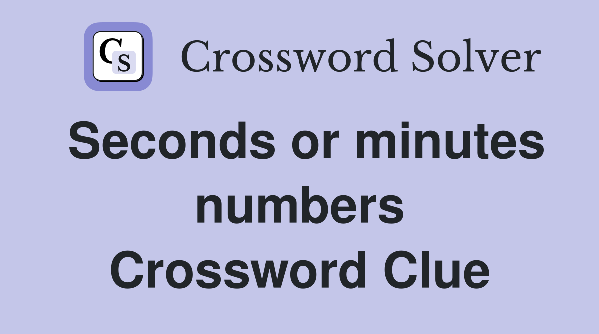 Seconds or minutes numbers Crossword Clue