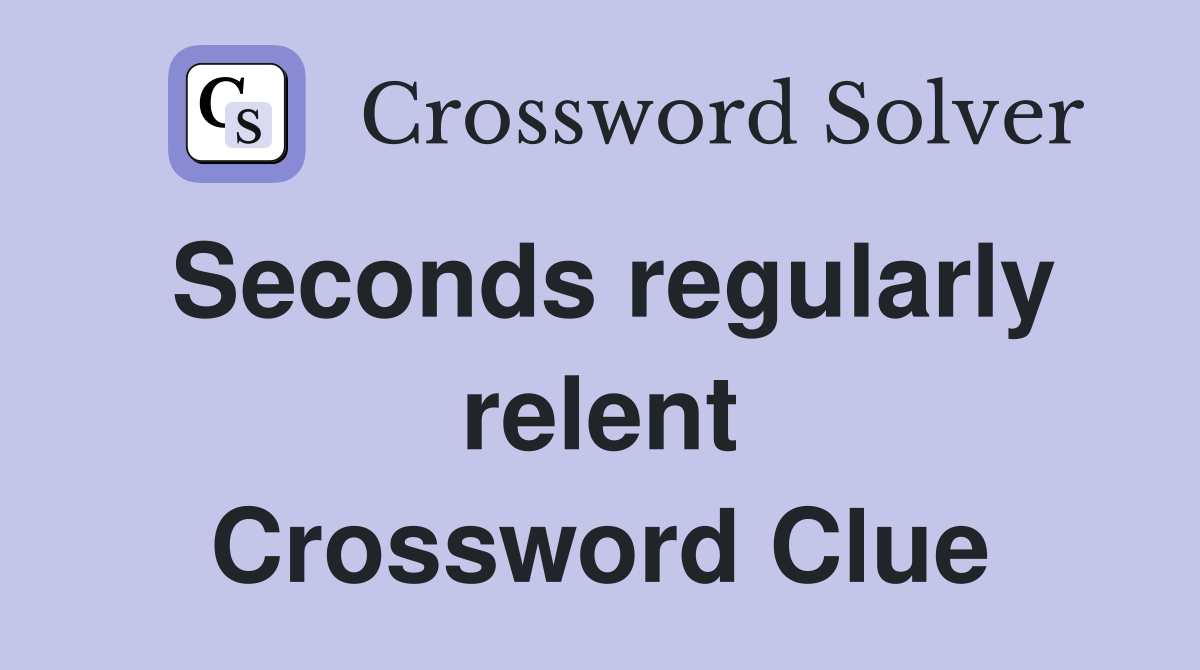 Seconds regularly relent Crossword Clue