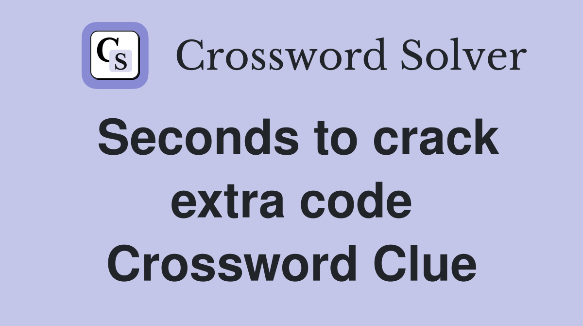 Seconds to crack extra code Crossword Clue