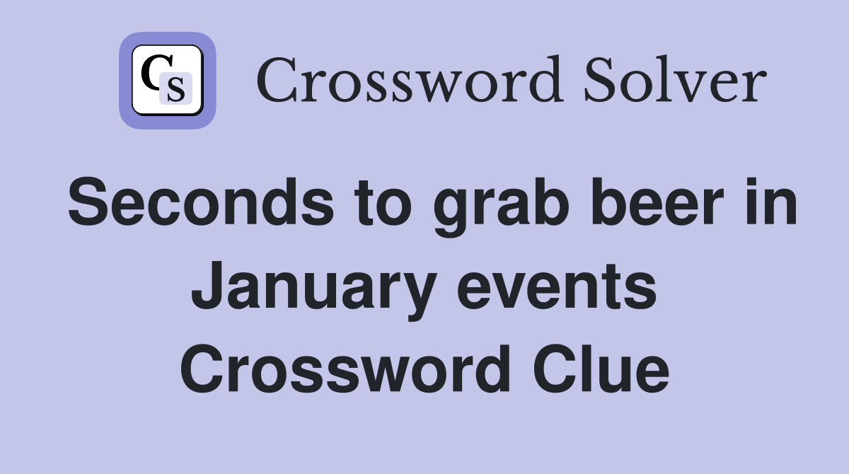 Seconds to grab beer in January events Crossword Clue