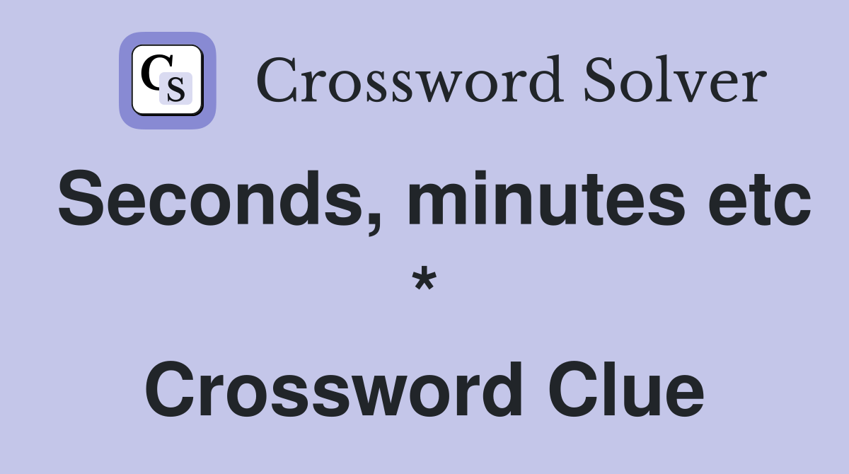 Seconds, minutes etc * Crossword Clue