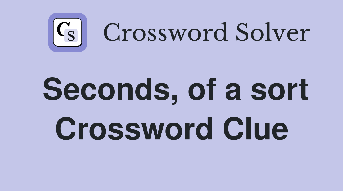 Seconds, of a sort Crossword Clue