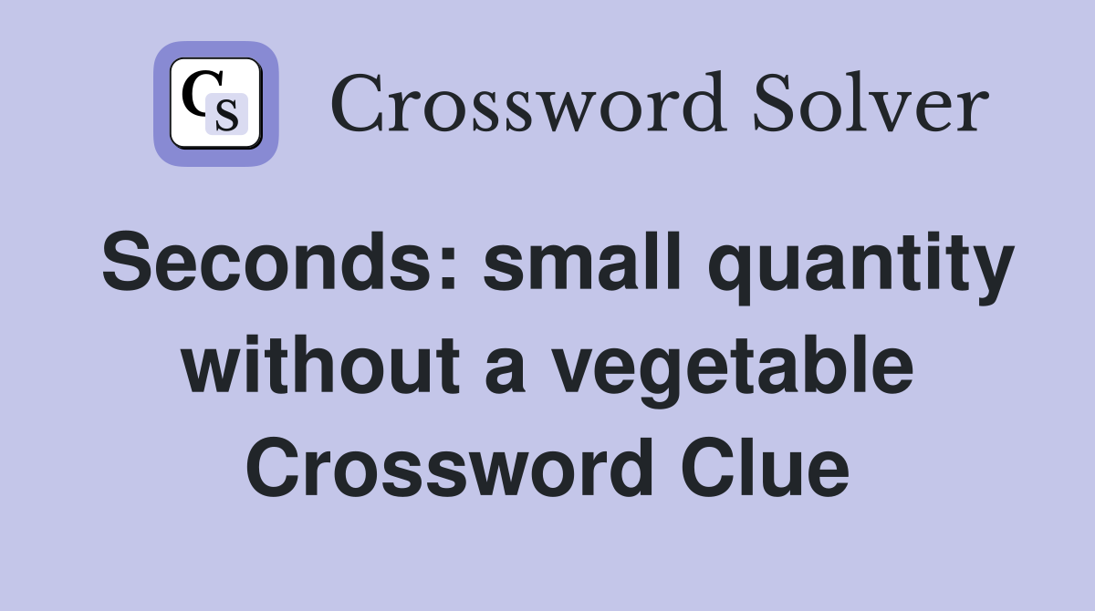 Seconds: small quantity without a vegetable Crossword Clue