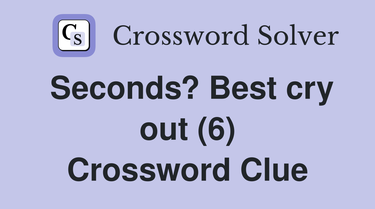 Seconds? Best cry out (6) Crossword Clue