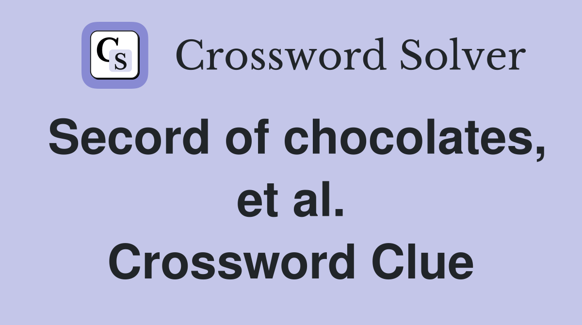 Secord of chocolates, et al. Crossword Clue