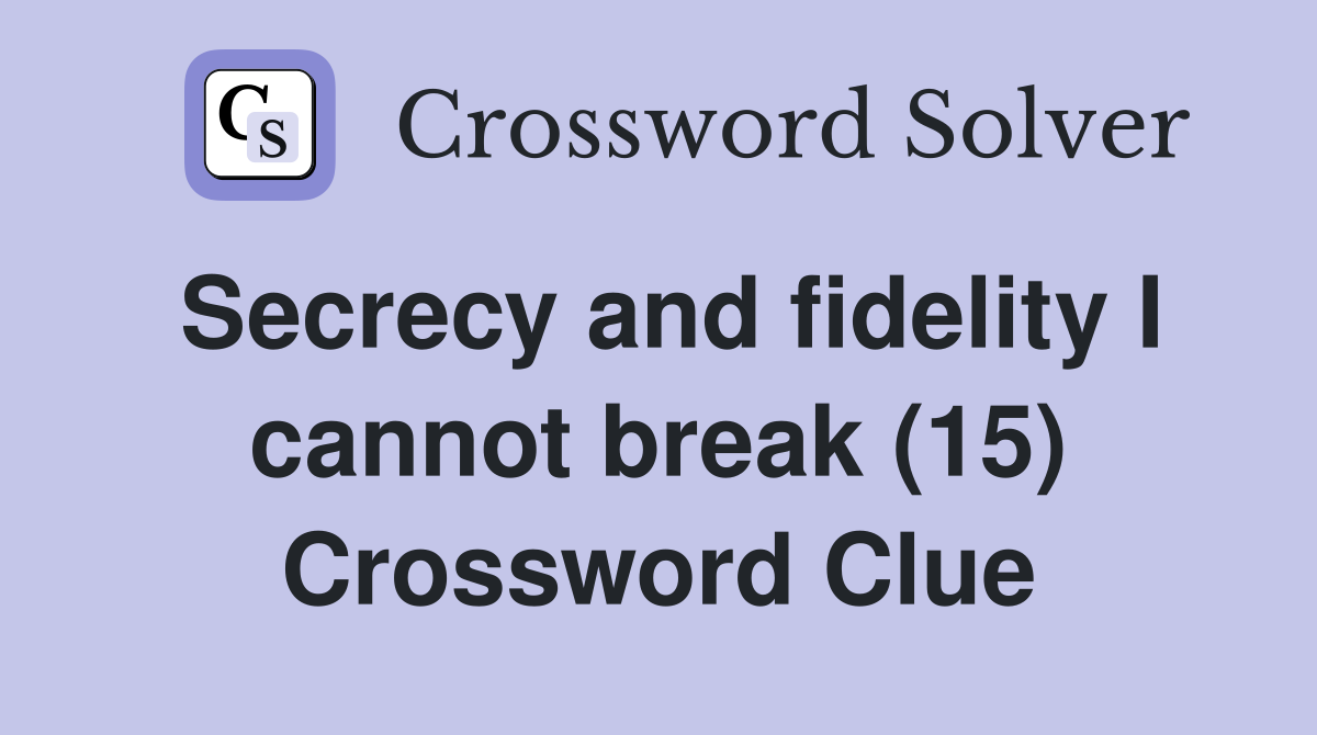 Secrecy and fidelity I cannot break (15) Crossword Clue