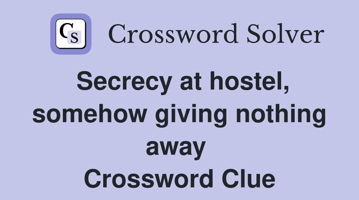 Secrecy at hostel, somehow giving nothing away  Crossword Clue